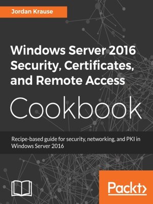 cover image of Windows Server 2016 Security, Certificates, and Remote Access Cookbook